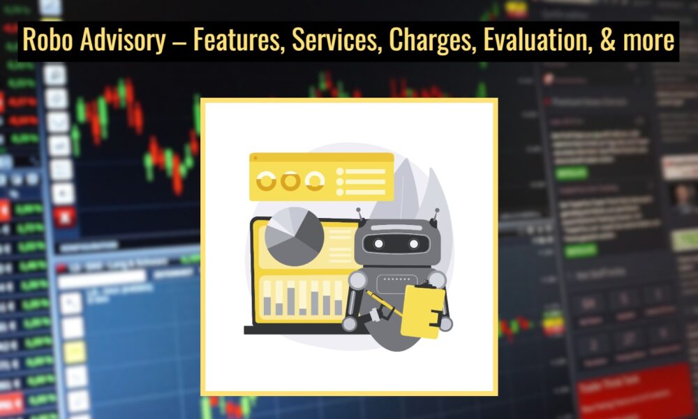 Robo Advisory – Concept, About Robo Advisors, Features, Services, Charges, Evaluation, & more